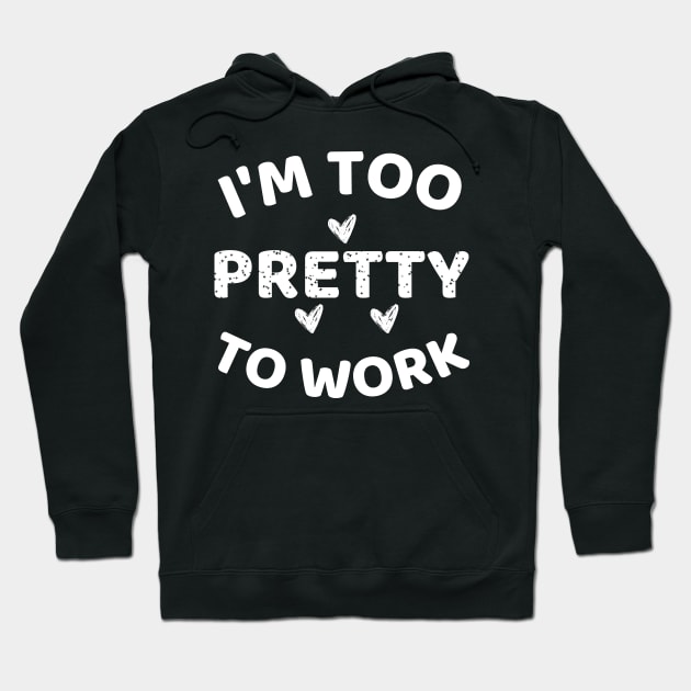 i'm too pretty to work Hoodie by mdr design